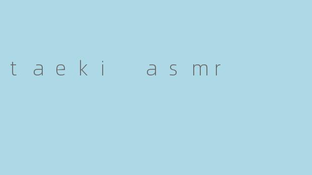 taeki asmr